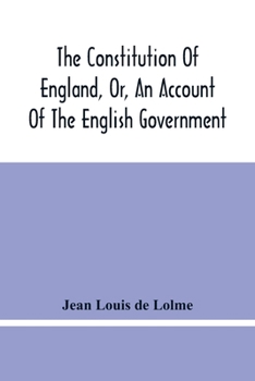 Paperback The Constitution Of England, Or, An Account Of The English Government: In Which It Is Compared With The Republican Form Of Government, And Occasionall Book