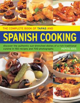 Paperback The Complete Book of Tapas & Spanish Cooking: Discover the Authentic Sun-Drenched Dishes of a Rich Traditional Cuisine in 150 Recipes and 700 Photogra Book