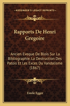 Paperback Rapports De Henri Gregoire: Ancien Eveque De Blois Sur La Bibliographie, La Destruction Des Patois Et Les Exces Du Vandalisme (1867) [French] Book