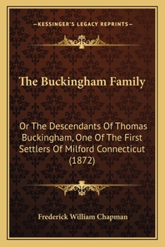 The Buckingham Family: Or, the Descendants of Thomas Buckingham, One of the First Settlers of Milford, Conn