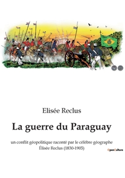 La guerre du Paraguay: un conflit géopolitique raconté par le célèbre géographe Élisée Reclus (1830-1905)