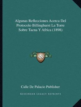Paperback Algunas Reflecciones Acerca Del Protocolo Billinghurst La Torre Sobre Tacna Y Africa (1898) [Spanish] Book