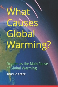 Paperback What Causes Global Warming?: Oxygen as the Main Cause of Global Warming Book