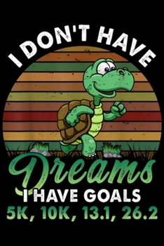 Paperback I Don't Have Dreams I have goals 5k, 10k, 13.1, 26.2: Turtle Running Team I Don't Have Dream Journal/Notebook Blank Lined Ruled 6x9 100 Pages Book