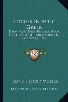 Paperback Stories In Attic Greek: Forming A Greek Reading Book, For The Use Of Junior Forms In Schools (1878) Book