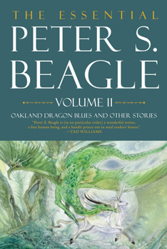 The Essential Peter S. Beagle, Volume II: Oakland Dragon Blues and Other Stories - Book #2 of the Essential Peter S. Beagle