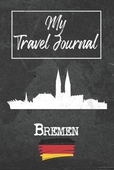 My Travel Journal Bremen: 6x9 Travel Notebook or Diary with prompts, Checklists and Bucketlists perfect gift for your Trip to Bremen (Germany) for every Traveler