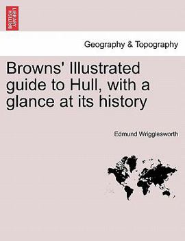 Paperback Browns' Illustrated Guide to Hull, with a Glance at Its History Book