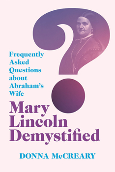 Paperback Mary Lincoln Demystified: Frequently Asked Questions about Abraham's Wife Book