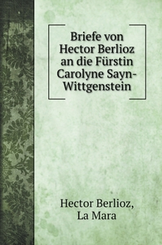 Hardcover Briefe von Hector Berlioz an die F?rstin Carolyne Sayn-Wittgenstein [German] Book
