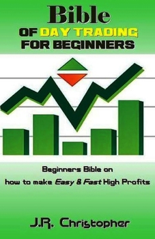 Paperback Bible of Day Trading for Beginners: Beginners Bible on how to make Easy & Fast High Profits Book