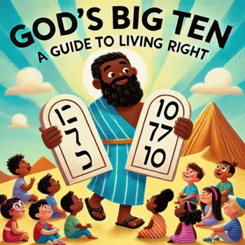 God's Big Ten: A Guide To Living Right: A children’s guide to understand the Ten Commandments