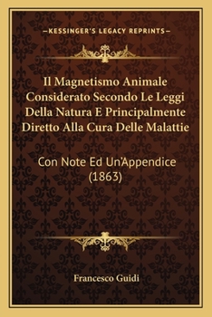 Paperback Il Magnetismo Animale Considerato Secondo Le Leggi Della Natura E Principalmente Diretto Alla Cura Delle Malattie: Con Note Ed Un'Appendice (1863) [Italian] Book