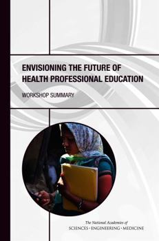 Envisioning the Future of Health Professional Education: Workshop Summary
