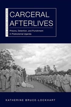 Paperback Carceral Afterlives: Prisons, Detention, and Punishment in Postcolonial Uganda Book