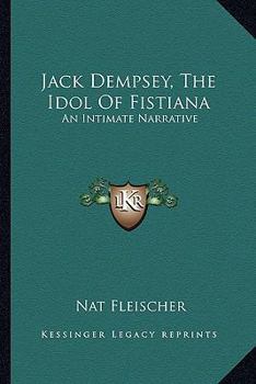 Paperback Jack Dempsey, The Idol Of Fistiana: An Intimate Narrative Book