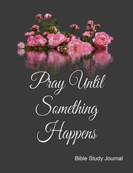 Paperback Pray Until Something Happens Bible Study Journal: Weekly Planner With Guided Prompts For Christian Moms, Notebook with Bible Verses. Book