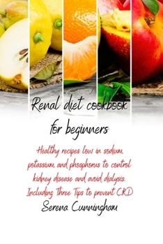 Paperback Renal Diet Cookbook For Beginners: healthy recipes low in sodium, potassium, and phosphorus to control kidney disease and avoid dialysis. Including Th Book