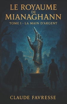 Le Royaume de Mianaghann: La Main d'Argent (French Edition)