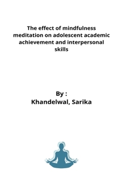 Paperback The effect of mindfulness meditation on adolescent academic achievement and interpersonal skills Book
