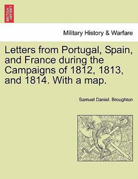 Letters From Portugal, Spain, & France During The Campaigns Of 1812, 1813, And 1814