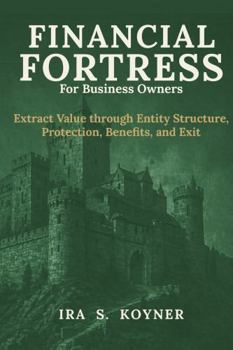 Hardcover Financial Fortress For Business Owners: Extract Value through Entity Structure, Protection, Benefits, and Exit Book