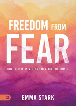 Paperback Freedom from Fear: How to Live in Victory in a Time of Crisis Book