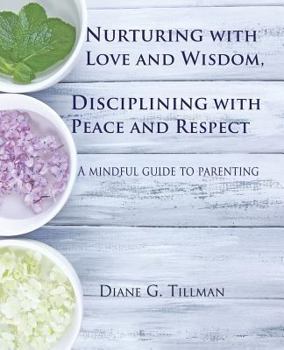 Paperback Nurturing with Love and Wisdom, Disciplining with Peace and Respect: A mindful guide to parenting Book
