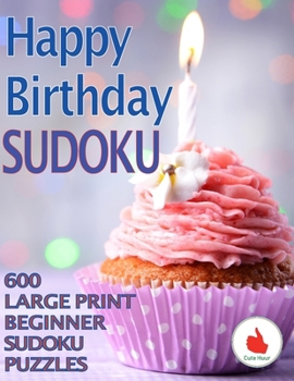 Paperback Happy Birthday Sudoku: 600 Large Print Easy Puzzles Beginner Sudoku for relaxation, mindfulness and keeping the mind active for a special birthday occ [Large Print] Book