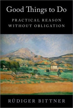 Hardcover Good Things to Do: Practical Reason Without Obligation Book