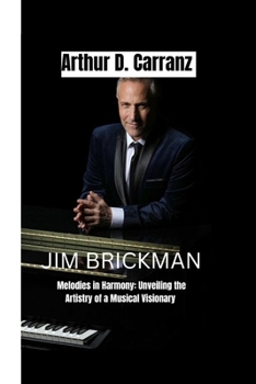 JIM BRICKMAN: MELODIES IN HARMONY: UNVEILING THE ARTISTRY OF A MUSICAL VISIONARY
