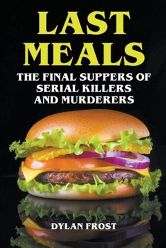 Paperback Last Meals - The Final Suppers of Serial Killers & Murderers Book