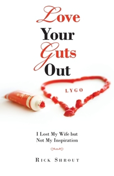 Paperback Love Your Guts Out: I Lost My Wife but Not My Inspiration Book