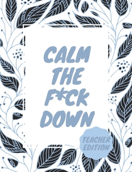 Paperback Calm the F*ck Down Teacher Edition: Unique Swear Word Coloring Book- Adult Curse Words and Insults - Stress Relief and Relaxation for Women and Men - Book