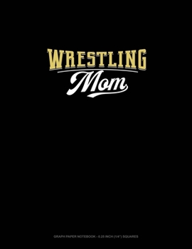 Paperback Wrestling Mom: Graph Paper Notebook - 0.25 Inch (1/4") Squares Book