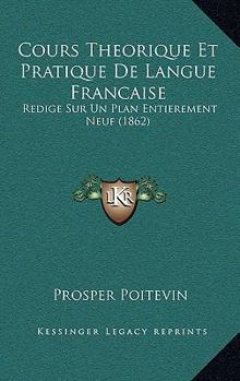Paperback Cours Theorique Et Pratique De Langue Francaise: Redige Sur Un Plan Entierement Neuf (1862) [French] Book
