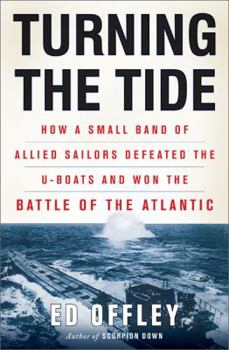 Hardcover Turning the Tide: How a Small Band of Allied Sailors Defeated the U-Boats and Won the Battle of the Atlantic Book