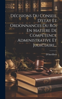 Hardcover Décisions Du Conseil D'etat Et Ordonnances Du Roi En Matière De Compétence Administrative Et Judiciaire... [French] Book