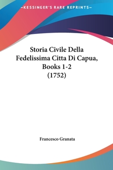 Hardcover Storia Civile Della Fedelissima Cittadi Capua, Books 1-2 (1752) [Italian] Book