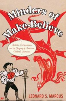 Hardcover Minders of Make-Believe: Idealists, Entrepreneurs, and the Shaping of American Children's Literature Book