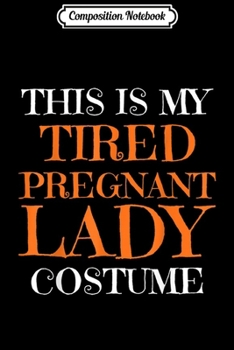 Paperback Composition Notebook: Tired Pregnant Lady Lazy Funny Halloween Costume Journal/Notebook Blank Lined Ruled 6x9 100 Pages Book