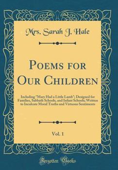 Hardcover Poems for Our Children, Vol. 1: Including "mary Had a Little Lamb"; Designed for Families, Sabbath Schools, and Infant Schools; Written to Inculcate M Book