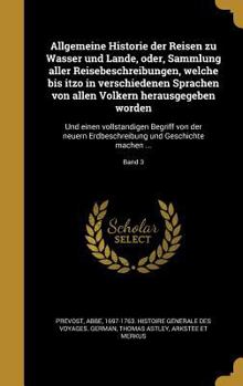 Hardcover Allgemeine Historie Der Reisen Zu Wasser Und Lande, Oder, Sammlung Aller Reisebeschreibungen, Welche Bis Itzo in Verschiedenen Sprachen Von Allen Vo L [German] Book
