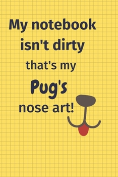 My Notebook Isn't Dirty That's my Pug's Nose Art: For Pug Dog Fans