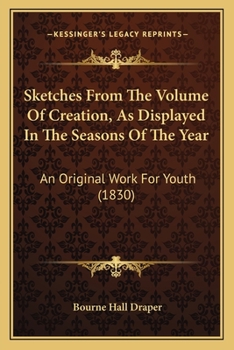 Sketches From The Volume Of Creation, As Displayed In The Seasons Of The Year: An Original Work For Youth