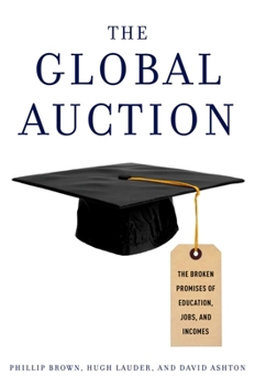 Paperback The Global Auction: The Broken Promises of Education, Jobs, and Incomes Book