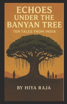 ECHOES UNDER THE BANYAN TREE: TEN TALES FROM INDIA (Great stories that weave through science fiction, social drama, suspense, thrills and the uncanny --)