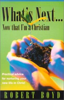 Paperback What's Next...Now That I'm a Christian: Practical Advice for Nurturing Your New Life in Christ Book