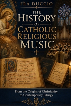 The History of Catholic Religious Music: From the Origins of Christianity to Contemporary Liturgy