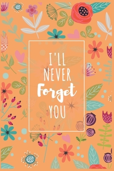 Password Book I'll Never Forget You: Password Organizer Notebook: Internet Password Logbook/ The Personal Internet Address & Password/Notebook for ... Friends (Floral Design, Small, 6 x 9 inch)